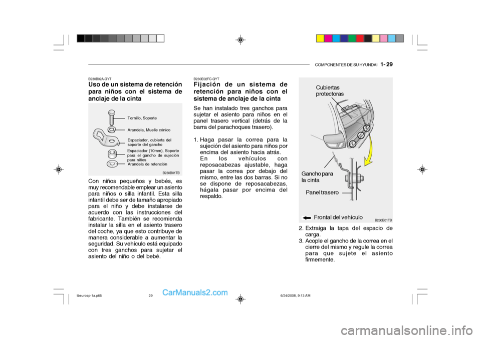 Hyundai Getz 2003 Manual del propietario (in Spanish) COMPONENTES DE SU HYUNDAI 1- 29
B230B02A-GYT Uso de un sistema de retención para niños con el sistema deanclaje de la cinta Con niños pequeños y bebés, es muy recomendable emplear un asiento pa Hyundai Getz 2003 Manual del propietario (in Spanish) COMPONENTES DE SU HYUNDAI 1- 29
B230B02A-GYT Uso de un sistema de retención para niños con el sistema deanclaje de la cinta Con niños pequeños y bebés, es muy recomendable emplear un asiento pa