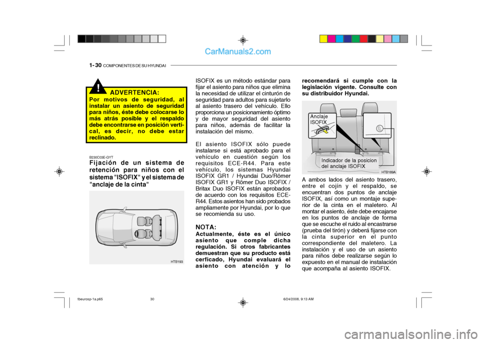 Hyundai Getz 2003 Manual del propietario (in Spanish) 1- 30 COMPONENTES DE SU HYUNDAI
!
A ambos lados del asiento trasero, entre el cojín y el respaldo, seencuentran dos puntos de anclaje ISOFIX, así como un montaje supe- rior de la cinta en el malete Hyundai Getz 2003 Manual del propietario (in Spanish) 1- 30 COMPONENTES DE SU HYUNDAI
!
A ambos lados del asiento trasero, entre el cojín y el respaldo, seencuentran dos puntos de anclaje ISOFIX, así como un montaje supe- rior de la cinta en el malete