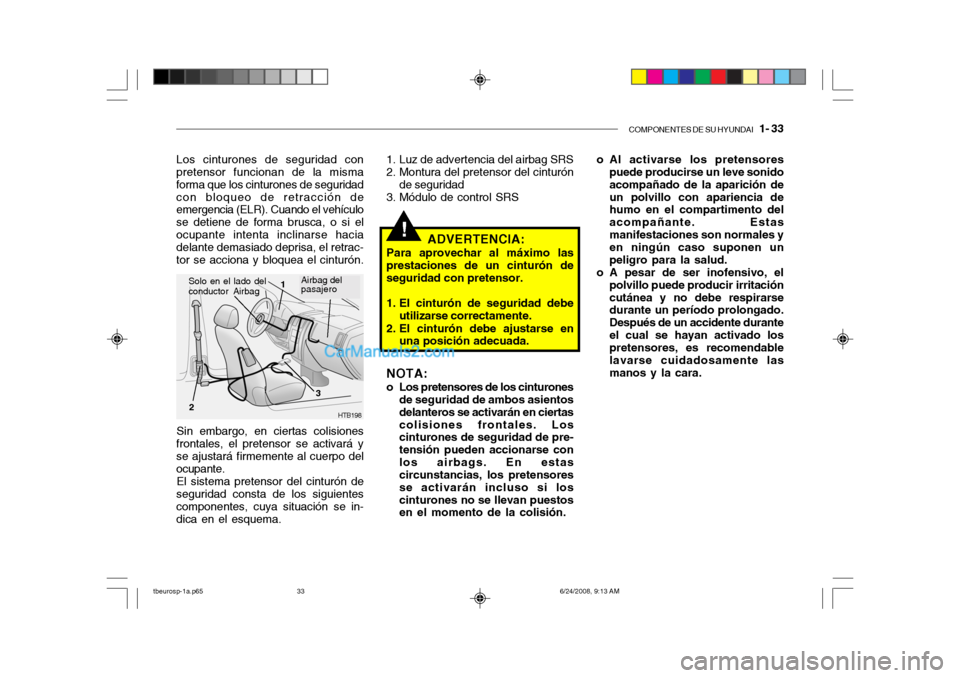 Hyundai Getz 2003  Manual del propietario (in Spanish) COMPONENTES DE SU HYUNDAI   1- 33
!
o Al activarse los pretensores
puede producirse un leve sonido acompañado de la aparición deun polvillo con apariencia de humo en el compartimento del acompañant