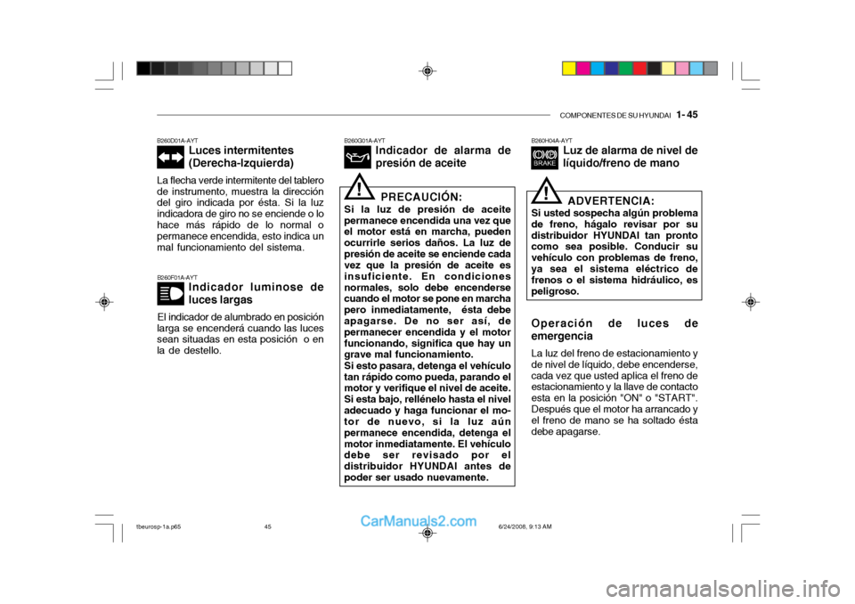 Hyundai Getz 2003  Manual del propietario (in Spanish) COMPONENTES DE SU HYUNDAI   1- 45
B260F01A-AYT
Indicador luminose de luces largas
El indicador de alumbrado en posición
larga se encenderá cuando las luces sean situadas en esta posición  o en la d