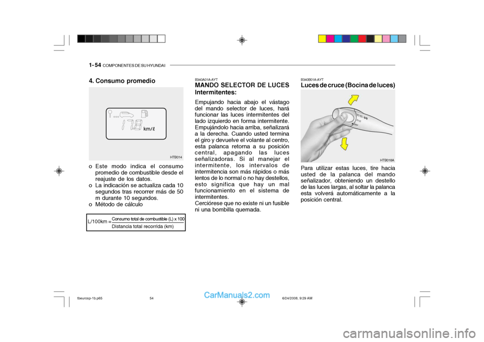 Hyundai Getz 2003  Manual del propietario (in Spanish) 1- 54  COMPONENTES DE SU HYUNDAI
4. Consumo promedio B340A01A-AYT MANDO SELECTOR DE LUCES Intermitentes: Empujando hacia abajo el vástago
del mando selector de luces, hará funcionar las luces interm
