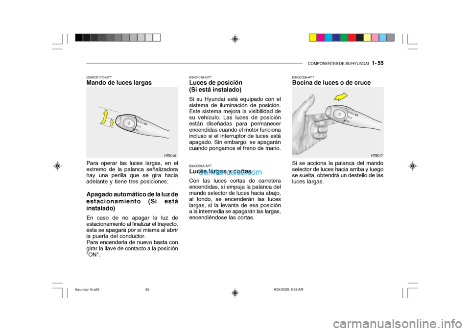 Hyundai Getz 2003  Manual del propietario (in Spanish) COMPONENTES DE SU HYUNDAI   1- 55
B340F01A-GYT Luces de posición (Si está instalado) Si su Hyundai está equipado con el
sistema de iluminación de posición. Este sistema mejora la visibilidad de s