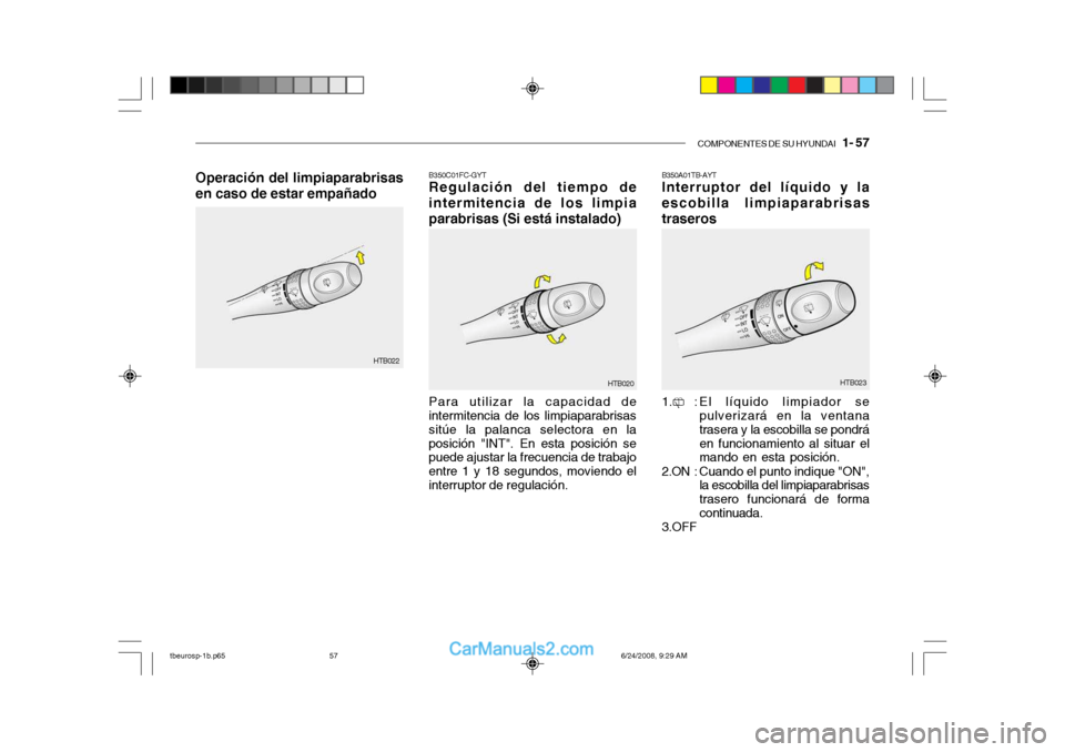 Hyundai Getz 2003  Manual del propietario (in Spanish) COMPONENTES DE SU HYUNDAI   1- 57
B350C01FC-GYT Regulación del tiempo de
intermitencia de los limpia 
parabrisas (Si está instalado)
Para utilizar la capacidad de
intermitencia de los limpiaparabris