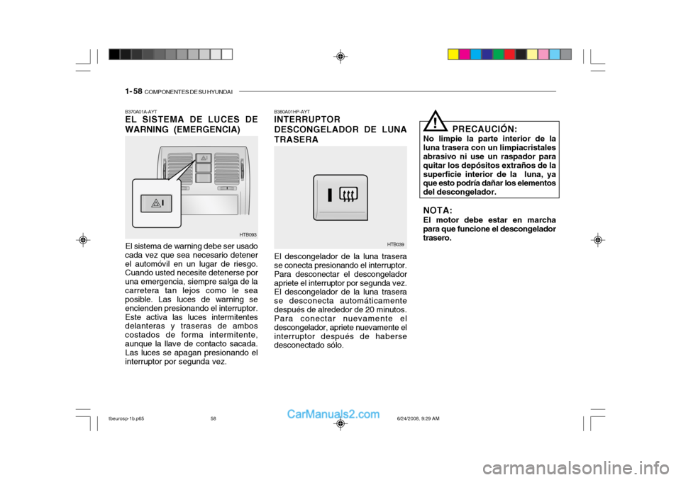 Hyundai Getz 2003  Manual del propietario (in Spanish) 1- 58  COMPONENTES DE SU HYUNDAI
B370A01A-AYT EL SISTEMA DE LUCES DE WARNING (EMERGENCIA)
El sistema de warning debe ser usado
cada vez que sea necesario detener el automóvil en un lugar de riesgo. C