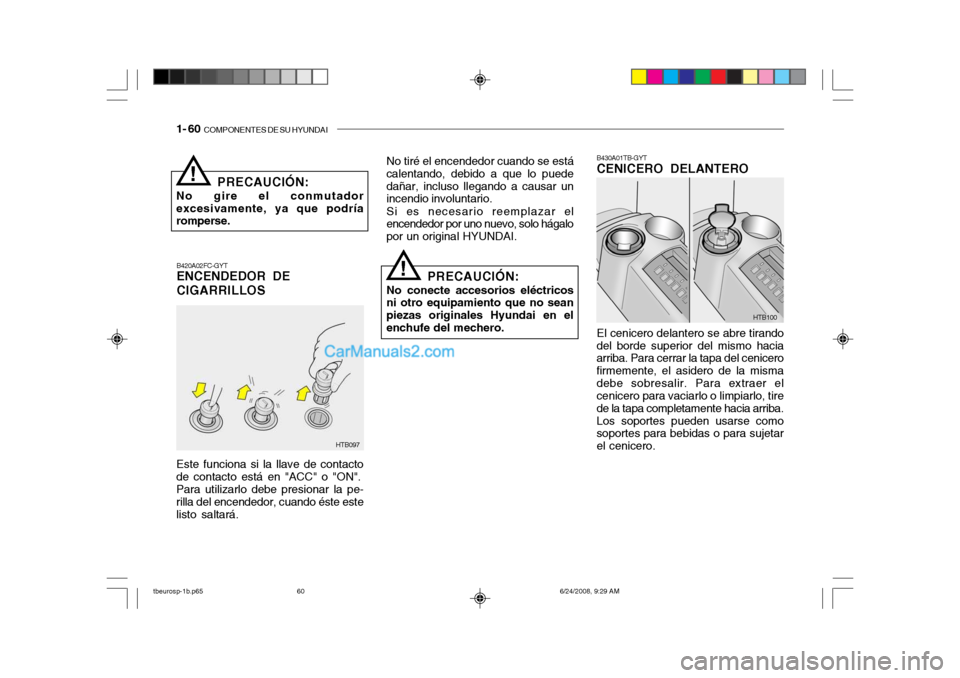 Hyundai Getz 2003  Manual del propietario (in Spanish) 1- 60  COMPONENTES DE SU HYUNDAI
B420A02FC-GYT ENCENDEDOR DE CIGARRILLOS No tiré el encendedor cuando se está
calentando, debido a que lo puede dañar, incluso llegando a causar un incendio involunt