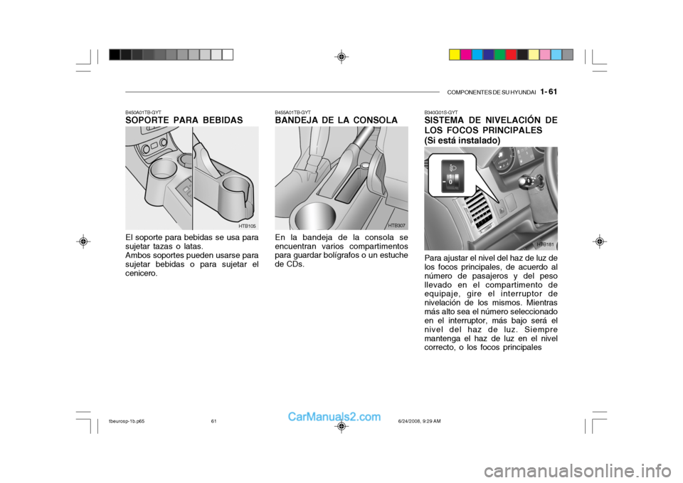Hyundai Getz 2003  Manual del propietario (in Spanish) COMPONENTES DE SU HYUNDAI   1- 61
HTB105HTB307
B450A01TB-GYT SOPORTE PARA BEBIDAS El soporte para bebidas se usa para sujetar tazas o latas.Ambos soportes pueden usarse parasujetar bebidas o para suje