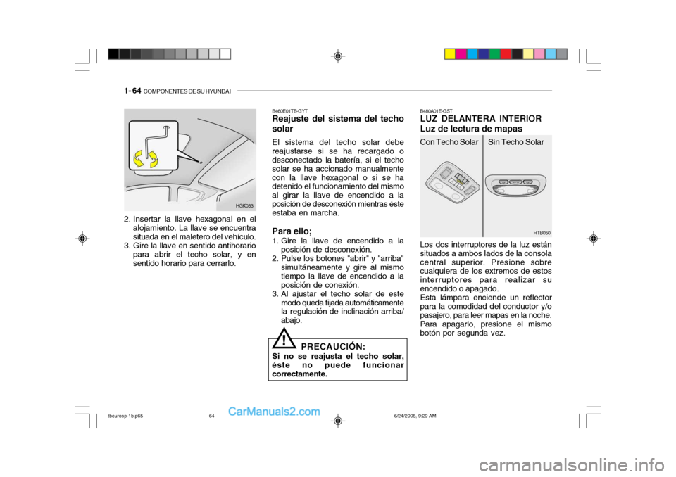 Hyundai Getz 2003  Manual del propietario (in Spanish) 1- 64  COMPONENTES DE SU HYUNDAI
HTB050
HGK033
2. Insertar la llave hexagonal en el alojamiento. La llave se encuentra situada en el maletero del vehículo.
3. Gire la llave en sentido antihorario par