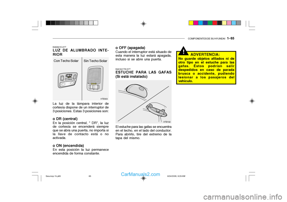 Hyundai Getz 2003  Manual del propietario (in Spanish) COMPONENTES DE SU HYUNDAI   1- 65
!
HTB303
Con Techo Solar
Sin Techo Solar
B490A01E-AYT LUZ DE ALUMBRADO INTE-
RIOR
La luz de la lámpara interior de
cortesía dispone de un interruptor de 3 posicione