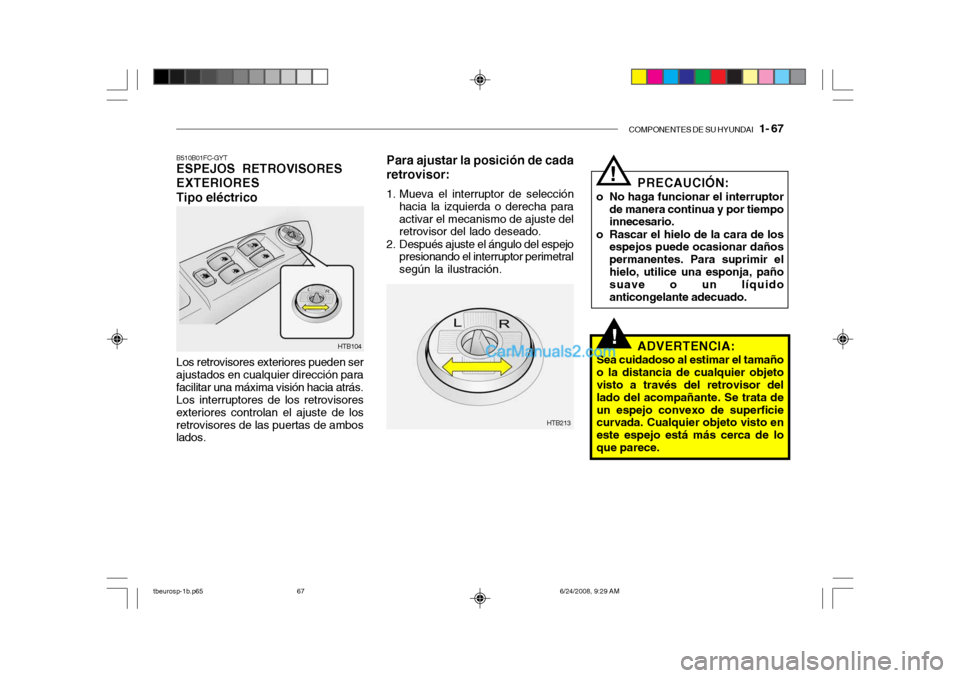 Hyundai Getz 2003  Manual del propietario (in Spanish) COMPONENTES DE SU HYUNDAI   1- 67
!
Para ajustar la posición de cada retrovisor: 
1. Mueva el interruptor de selección
hacia la izquierda o derecha para activar el mecanismo de ajuste del retrovisor