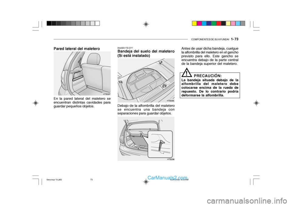 Hyundai Getz 2003  Manual del propietario (in Spanish) COMPONENTES DE SU HYUNDAI   1- 73
Pared lateral del maletero
HTB295
HTB296
HTB297
En la pared lateral del maletero se encuentran distintas cavidades para guardar pequeños objetos. B545B01TB-GYT Bande