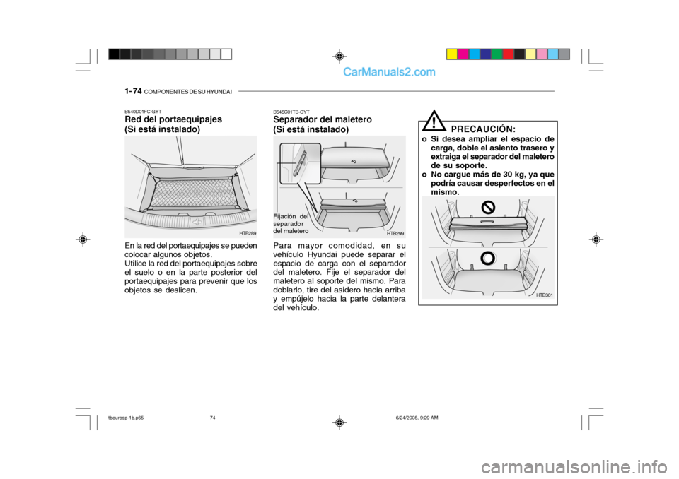 Hyundai Getz 2003  Manual del propietario (in Spanish) 1- 74  COMPONENTES DE SU HYUNDAI
B540D01FC-GYT Red del portaequipajes (Si está instalado) En la red del portaequipajes se pueden colocar algunos objetos. Utilice la red del portaequipajes sobre el su