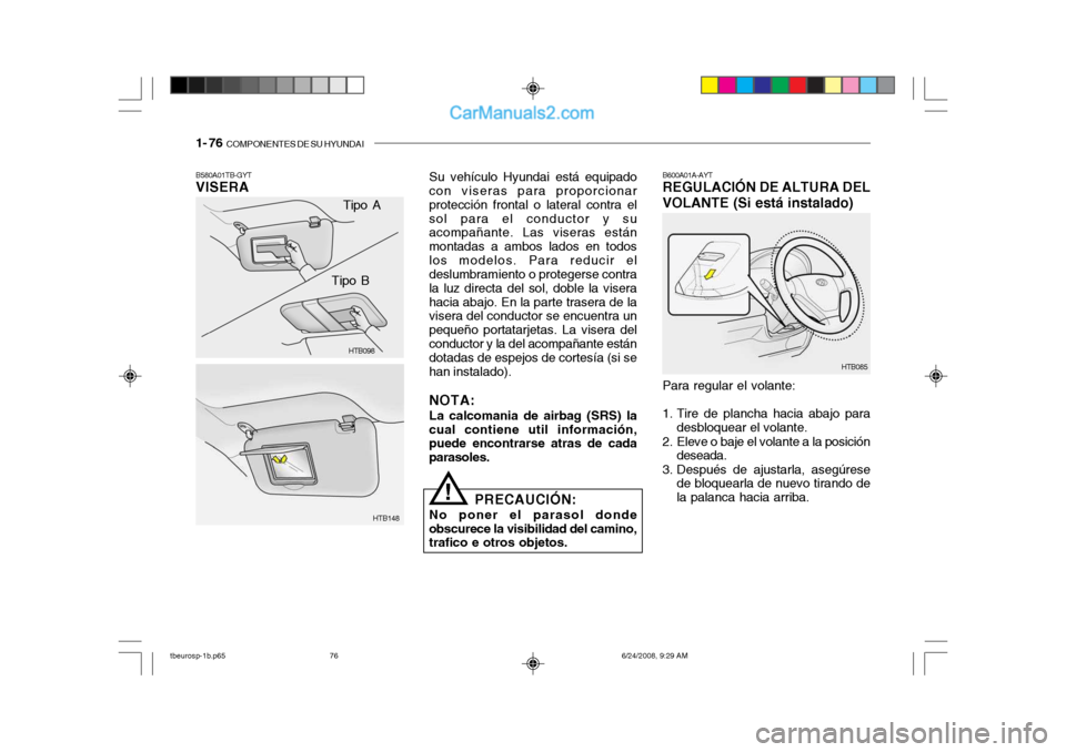 Hyundai Getz 2003  Manual del propietario (in Spanish) 1- 76  COMPONENTES DE SU HYUNDAI
Tipo A
HTB098
HTB148
Tipo B
B580A01TB-GYT VISERA
Su vehículo Hyundai está equipado
con viseras para proporcionar protección frontal o lateral contra elsol para el c