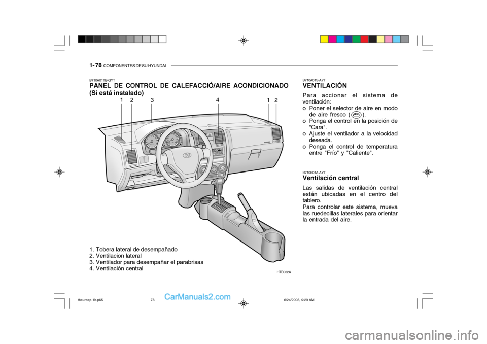 Hyundai Getz 2003  Manual del propietario (in Spanish) 1- 78  COMPONENTES DE SU HYUNDAI
HTB032A
1
2 3 4
12
1. Tobera lateral de desempañado 
2. Ventilacion lateral 
3. Ventilador para desempañar el parabrisas 
4. Ventilación central
B710A01TB-GYT PANEL