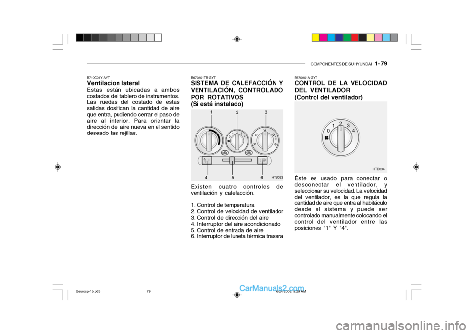 Hyundai Getz 2003  Manual del propietario (in Spanish) COMPONENTES DE SU HYUNDAI   1- 79
B670A01TB-GYT SISTEMA DE CALEFACCIÓN Y
VENTILACIÓN, CONTROLADO POR ROTATIVOS
(Si está instalado) Existen cuatro controles de ventilación y calefacción. 
1. Contr