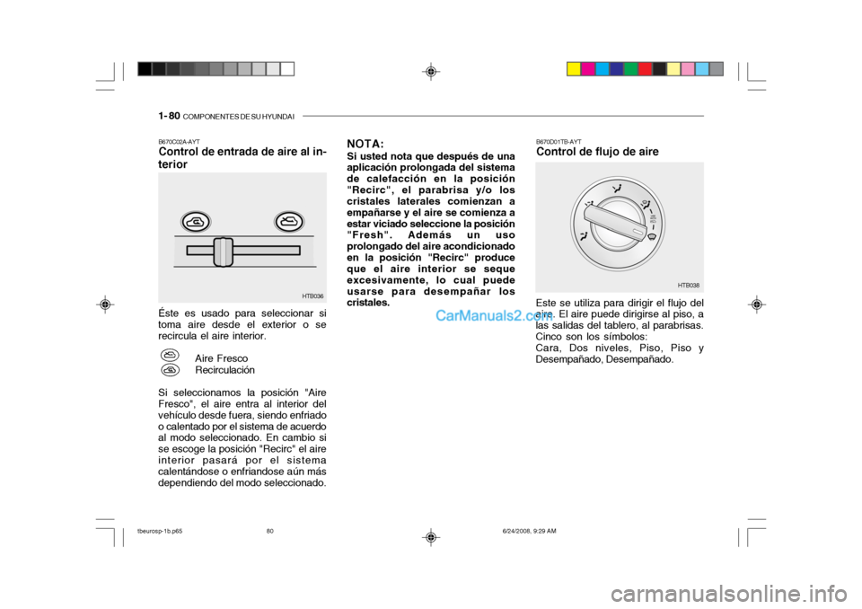 Hyundai Getz 2003  Manual del propietario (in Spanish) 1- 80  COMPONENTES DE SU HYUNDAI
B670C02A-AYT Control de entrada de aire al in-
terior Éste es usado para seleccionar si toma aire desde el exterior o se recircula el aire interior.
Aire Fresco Recir