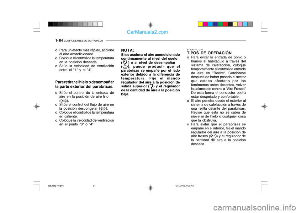 Hyundai Getz 2003 Manual del propietario (in Spanish) 1- 84 COMPONENTES DE SU HYUNDAI
o Para un efecto más rápido, accione
el aire acondicionado.
o Coloque el control de la temperatura en la posición deseada.
o Sitúe la velocidad de ventilación ent Hyundai Getz 2003 Manual del propietario (in Spanish) 1- 84 COMPONENTES DE SU HYUNDAI
o Para un efecto más rápido, accione
el aire acondicionado.
o Coloque el control de la temperatura en la posición deseada.
o Sitúe la velocidad de ventilación ent