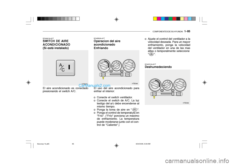 Hyundai Getz 2003 Manual del propietario (in Spanish) COMPONENTES DE SU HYUNDAI 1- 85
B740B02A-AYT Operacion del aire acondicionadoEnfriando
B740A01A-AYT SWITCH DE AIRE ACONDICIONADO(Si está instalado)
HTB046
HTB046
HTB037
El aire acondicionado es con Hyundai Getz 2003 Manual del propietario (in Spanish) COMPONENTES DE SU HYUNDAI 1- 85
B740B02A-AYT Operacion del aire acondicionadoEnfriando
B740A01A-AYT SWITCH DE AIRE ACONDICIONADO(Si está instalado)
HTB046
HTB046
HTB037
El aire acondicionado es con
