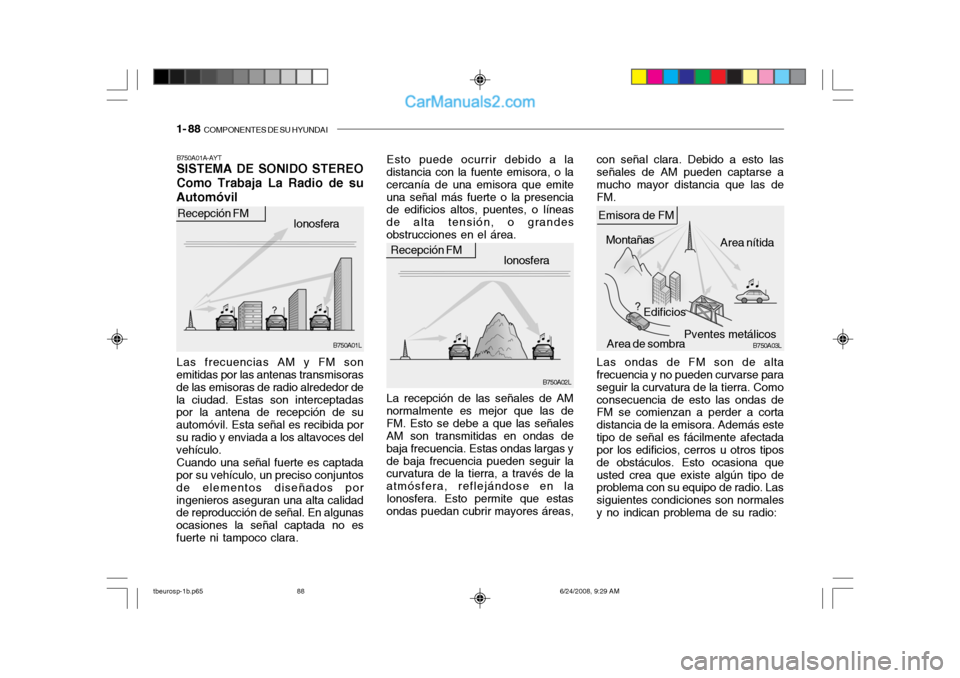 Hyundai Getz 2003  Manual del propietario (in Spanish) 1- 88  COMPONENTES DE SU HYUNDAI
Esto puede ocurrir debido a la
distancia con la fuente emisora, o la cercanía de una emisora que emiteuna señal más fuerte o la presencia de edificios altos, puente