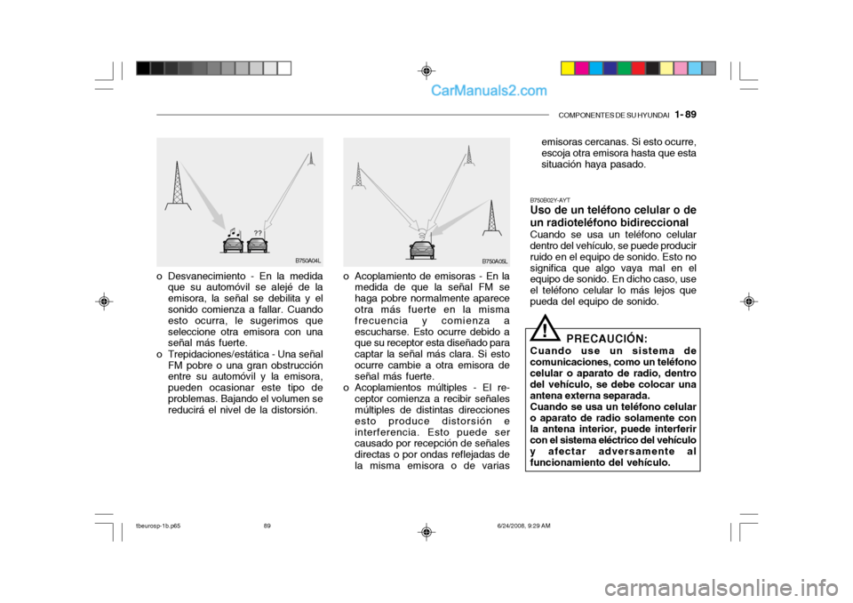 Hyundai Getz 2003 Manual del propietario (in Spanish) COMPONENTES DE SU HYUNDAI 1- 89
B750B02Y-AYT Uso de un teléfono celular o de un radioteléfono bidireccional Cuando se usa un teléfono celular dentro del vehículo, se puede producir ruido en el e Hyundai Getz 2003 Manual del propietario (in Spanish) COMPONENTES DE SU HYUNDAI 1- 89
B750B02Y-AYT Uso de un teléfono celular o de un radioteléfono bidireccional Cuando se usa un teléfono celular dentro del vehículo, se puede producir ruido en el e