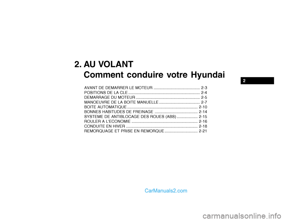 Hyundai Getz 2003 Manuel du propriétaire (in French) 2. AU VOLANTComment conduire votre Hyundai
AVANT DE DEMARRER LE MOTEUR .......................................... 2-3
POSITIONS DE LA CLE ............................................................. Hyundai Getz 2003 Manuel du propriétaire (in French) 2. AU VOLANTComment conduire votre Hyundai
AVANT DE DEMARRER LE MOTEUR .......................................... 2-3
POSITIONS DE LA CLE .............................................................