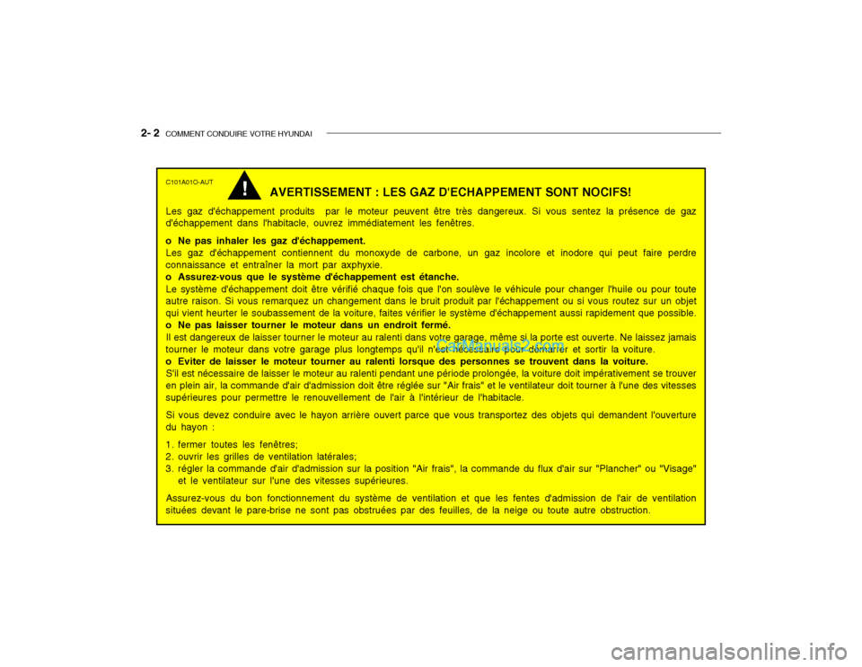Hyundai Getz 2003 Manuel du propriétaire (in French) 2- 2 COMMENT CONDUIRE VOTRE HYUNDAI
C101A01O-AUT
AVERTISSEMENT : LES GAZ DECHAPPEMENT SONT NOCIFS!
Les gaz déchappement produits par le moteur peuvent être très dangereux. Si vous sentez la prà Hyundai Getz 2003 Manuel du propriétaire (in French) 2- 2 COMMENT CONDUIRE VOTRE HYUNDAI
C101A01O-AUT
AVERTISSEMENT : LES GAZ DECHAPPEMENT SONT NOCIFS!
Les gaz déchappement produits par le moteur peuvent être très dangereux. Si vous sentez la prÃ