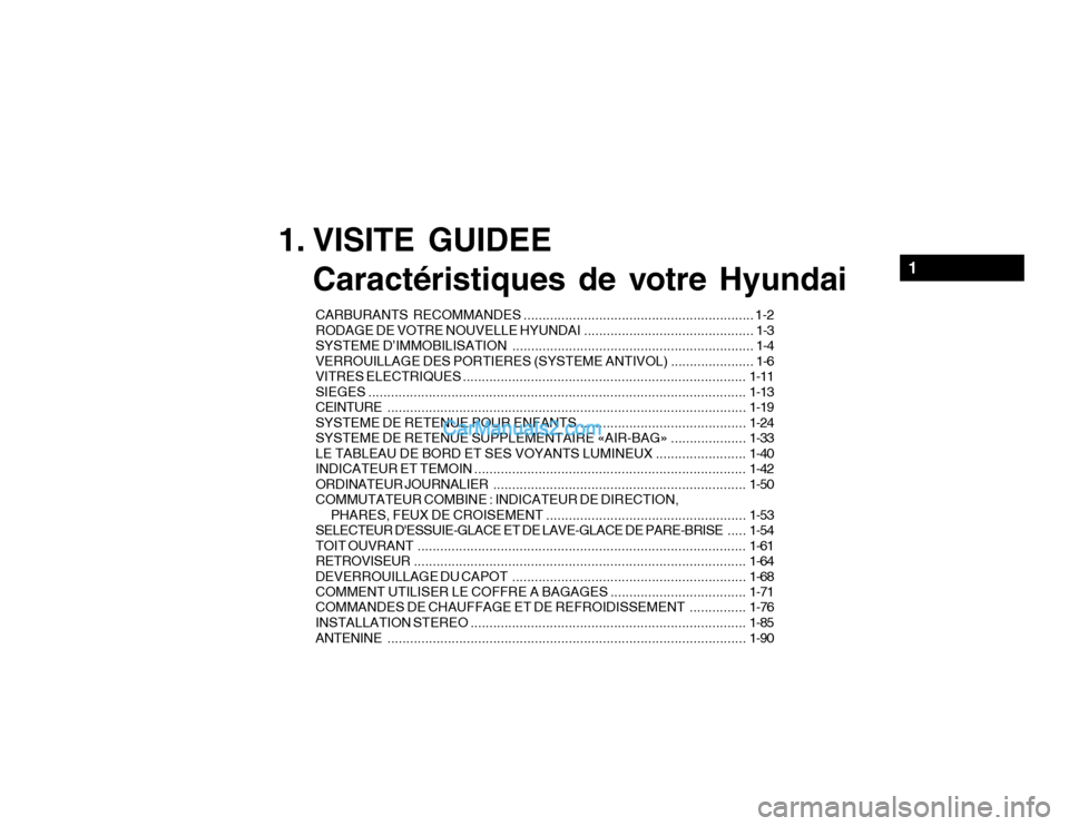Hyundai Getz 2003  Manuel du propriétaire (in French) 1. VISITE GUIDEECaractéristiques de votre Hyundai
CARBURANTS RECOMM ANDES ............................................................. 1-2
RODAGE DE VOTRE NOUVELLE  HYUNDAI .........................
