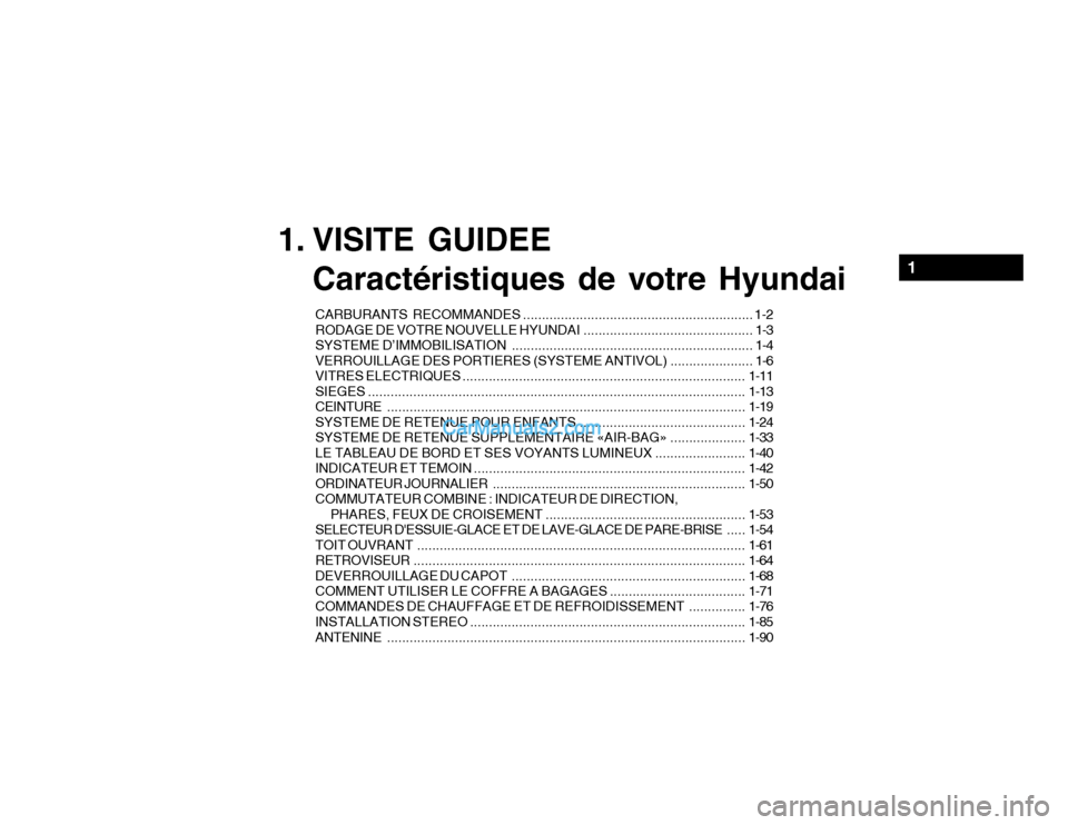 Hyundai Getz 2003 Manuel du propriétaire (in French) 1. VISITE GUIDEECaractéristiques de votre Hyundai
CARBURANTS RECOMM ANDES ............................................................. 1-2
RODAGE DE VOTRE NOUVELLE HYUNDAI ......................... Hyundai Getz 2003 Manuel du propriétaire (in French) 1. VISITE GUIDEECaractéristiques de votre Hyundai
CARBURANTS RECOMM ANDES ............................................................. 1-2
RODAGE DE VOTRE NOUVELLE HYUNDAI .........................