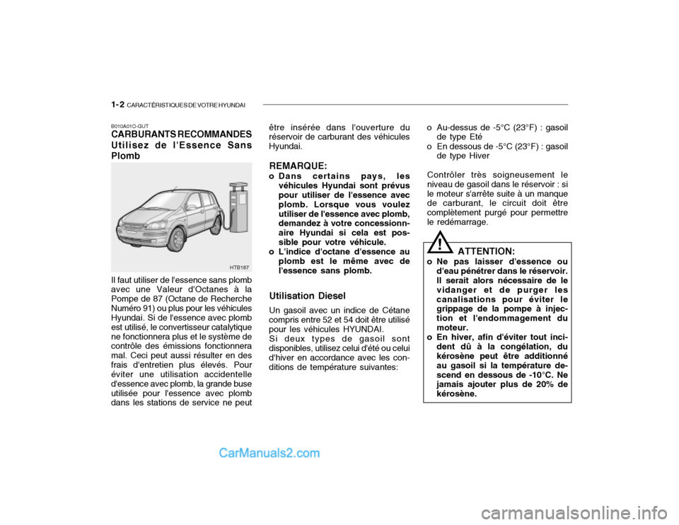 Hyundai Getz 2003  Manuel du propriétaire (in French) 1- 2  CARACTÉRISTIQUES DE VOTRE HYUNDAI
B010A01O-GUT CARBURANTS RECOMMANDES Utilisez de lEssence Sans Plomb Il faut utiliser de lessence sans plomb avec une Valeur dOctanes à la Pompe de 87 (Octa