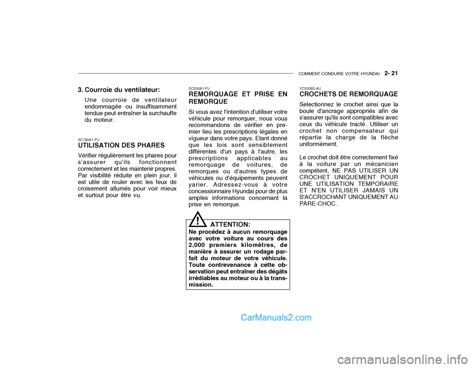 Hyundai Getz 2003 Manuel du propriétaire (in French) COMMENT CONDUIRE VOTRE HYUNDAI 2- 21
SC190A1-FU UTILISATION DES PHARES Vérifier régulièrement les phares pour
sassurer quils fonctionnent correctement et les maintenir propres. Par visibilité Hyundai Getz 2003 Manuel du propriétaire (in French) COMMENT CONDUIRE VOTRE HYUNDAI 2- 21
SC190A1-FU UTILISATION DES PHARES Vérifier régulièrement les phares pour
sassurer quils fonctionnent correctement et les maintenir propres. Par visibilité