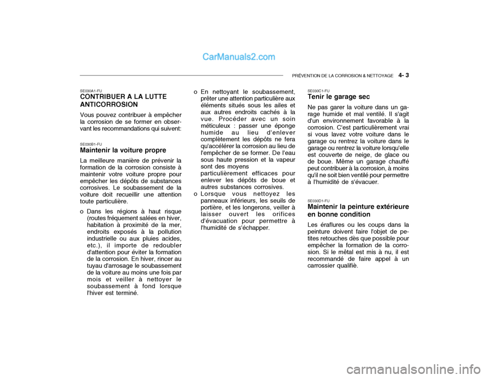 Hyundai Getz 2003 Manuel du propriétaire (in French) PRÉVENTION DE LA CORROSION & NETTOYAGE 4- 3
SE030A1-FU CONTRIBUER A LA LUTTE ANTICORROSION Vous pouvez contribuer à empêcher la corrosion de se former en obser- vant les recommandations qui suive Hyundai Getz 2003 Manuel du propriétaire (in French) PRÉVENTION DE LA CORROSION & NETTOYAGE 4- 3
SE030A1-FU CONTRIBUER A LA LUTTE ANTICORROSION Vous pouvez contribuer à empêcher la corrosion de se former en obser- vant les recommandations qui suive