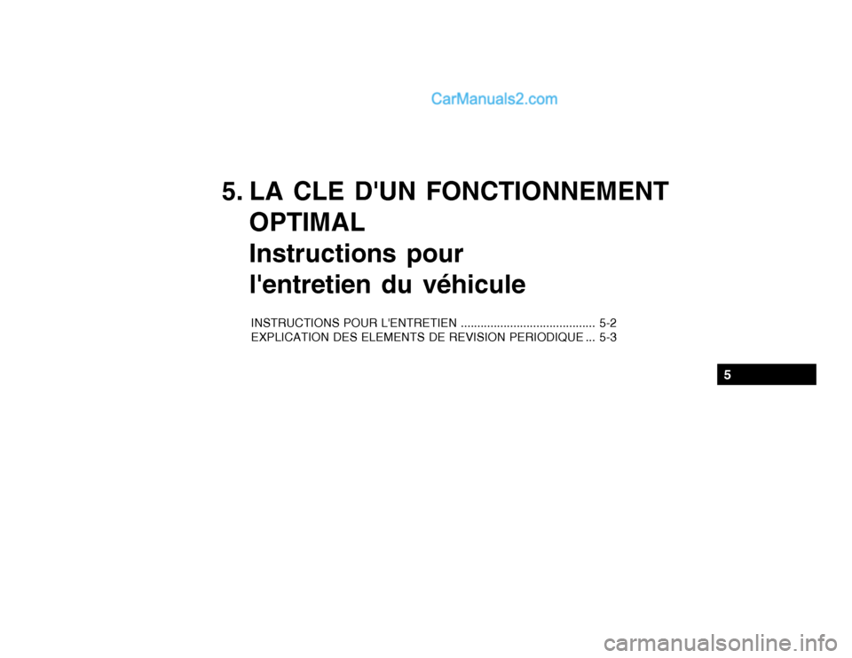 Hyundai Getz 2003 Manuel du propriétaire (in French) 5. LA CLE DUN FONCTIONNEMENTOPTIMAL Instructions pourlentretien du véhicule
INSTRUCTIONS POUR LENTRETIEN ......................................... 5-2
EXPLICATION DES ELEMENTS DE REVISION PERIODI Hyundai Getz 2003 Manuel du propriétaire (in French) 5. LA CLE DUN FONCTIONNEMENTOPTIMAL Instructions pourlentretien du véhicule
INSTRUCTIONS POUR LENTRETIEN ......................................... 5-2
EXPLICATION DES ELEMENTS DE REVISION PERIODI