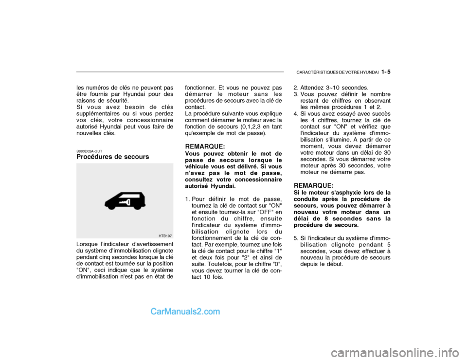 Hyundai Getz 2003 Manuel du propriétaire (in French) CARACTÉRISTIQUES DE VOTRE HYUNDAI 1- 5
B880D02A-GUT Procédures de secours
les numéros de clés ne peuvent pas être fournis par Hyundai pour des raisons de sécurité.
Si vous avez besoin de clé Hyundai Getz 2003 Manuel du propriétaire (in French) CARACTÉRISTIQUES DE VOTRE HYUNDAI 1- 5
B880D02A-GUT Procédures de secours
les numéros de clés ne peuvent pas être fournis par Hyundai pour des raisons de sécurité.
Si vous avez besoin de clé