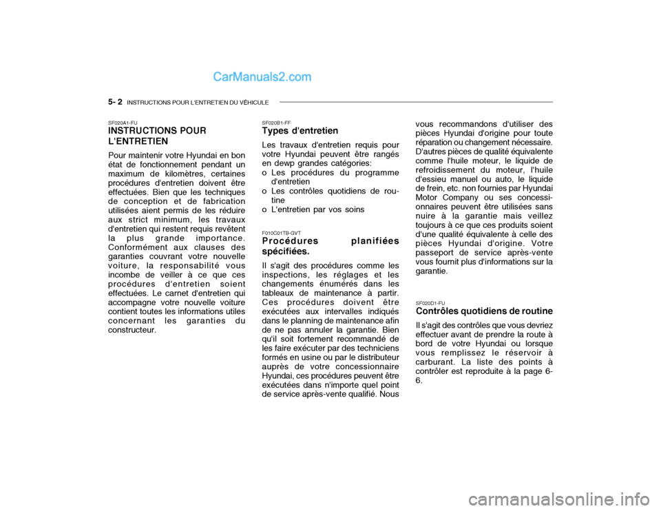 Hyundai Getz 2003 Manuel du propriétaire (in French) 5- 2 INSTRUCTIONS POUR LENTRETIEN DU VÉHICULE
SF020B1-FF Types dentretien Les travaux dentretien requis pour
votre Hyundai peuvent être rangés en dewp grandes catégories:
o Les procédures du Hyundai Getz 2003 Manuel du propriétaire (in French) 5- 2 INSTRUCTIONS POUR LENTRETIEN DU VÉHICULE
SF020B1-FF Types dentretien Les travaux dentretien requis pour
votre Hyundai peuvent être rangés en dewp grandes catégories:
o Les procédures du