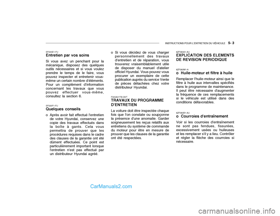 Hyundai Getz 2003 Manuel du propriétaire (in French) INSTRUCTIONS POUR LENTRETIEN DU VÉHICULE 5- 3
F020A01TB-GVT TRAVAUX DU PROGRAMME DENTRETIEN La voiture doit être inspectée chaque
fois que lon constate ou soupçonne la présence dune anomali Hyundai Getz 2003 Manuel du propriétaire (in French) INSTRUCTIONS POUR LENTRETIEN DU VÉHICULE 5- 3
F020A01TB-GVT TRAVAUX DU PROGRAMME DENTRETIEN La voiture doit être inspectée chaque
fois que lon constate ou soupçonne la présence dune anomali