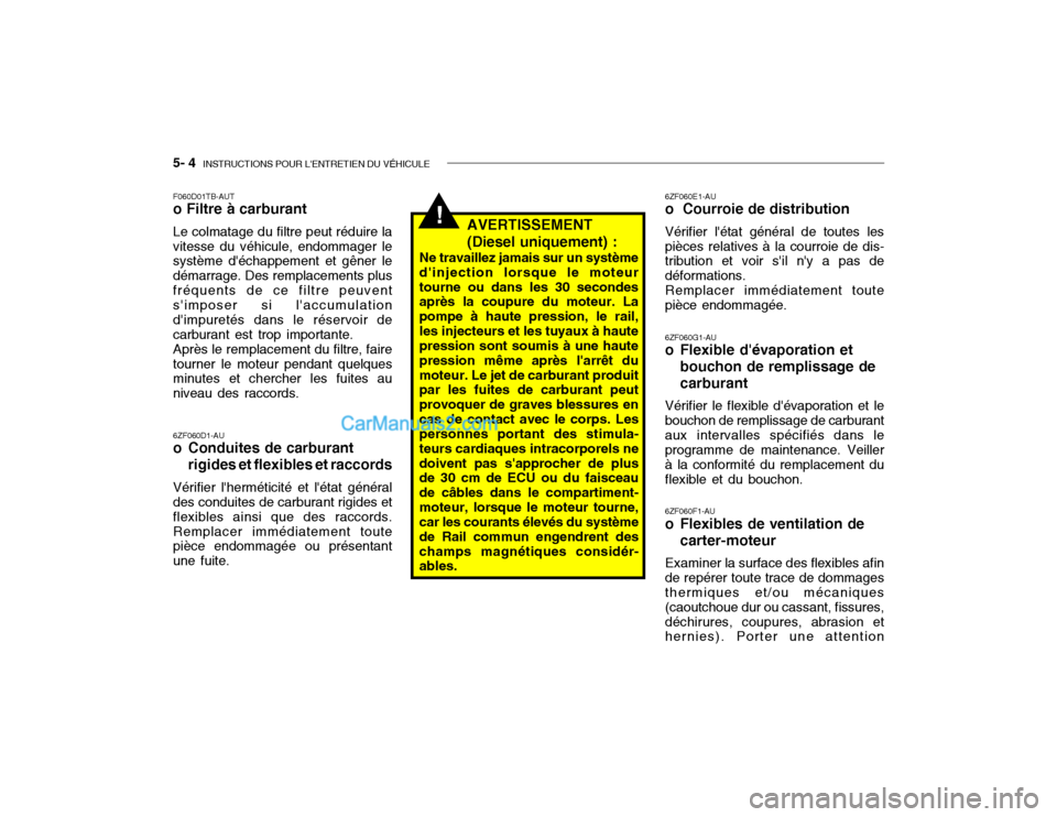 Hyundai Getz 2003 Manuel du propriétaire (in French) 5- 4 INSTRUCTIONS POUR LENTRETIEN DU VÉHICULE
!
6ZF060D1-AU
o Conduites de carburant
rigides et flexibles et raccords
Vérifier lherméticité et létat général
des conduites de carburant rigi Hyundai Getz 2003 Manuel du propriétaire (in French) 5- 4 INSTRUCTIONS POUR LENTRETIEN DU VÉHICULE
!
6ZF060D1-AU
o Conduites de carburant
rigides et flexibles et raccords
Vérifier lherméticité et létat général
des conduites de carburant rigi