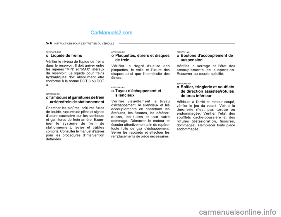 Hyundai Getz 2003 Manuel du propriétaire (in French) 5- 6 INSTRUCTIONS POUR LENTRETIEN DU VÉHICULE
F070G02A-AUT o Liquide de freins Vérifier le niveau de liquide de freins dans le réservoir. Il doit arriver entre les repères "MIN" et "MAX" latér Hyundai Getz 2003 Manuel du propriétaire (in French) 5- 6 INSTRUCTIONS POUR LENTRETIEN DU VÉHICULE
F070G02A-AUT o Liquide de freins Vérifier le niveau de liquide de freins dans le réservoir. Il doit arriver entre les repères "MIN" et "MAX" latér
