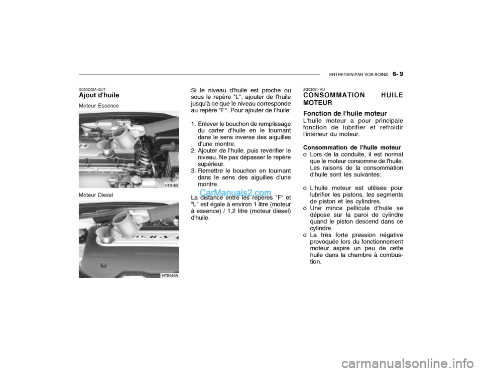 Hyundai Getz 2003 Manuel du propriétaire (in French) ENTRETIEN PAR VOS SOINS 6- 9
G030D02A-GUT Ajout dhuile Moteur Essence Si le niveau dhuile est proche ou
sous le repère "L", ajouter de lhuile jusquà ce que le niveau correspondeau repère "F". Hyundai Getz 2003 Manuel du propriétaire (in French) ENTRETIEN PAR VOS SOINS 6- 9
G030D02A-GUT Ajout dhuile Moteur Essence Si le niveau dhuile est proche ou
sous le repère "L", ajouter de lhuile jusquà ce que le niveau correspondeau repère "F".