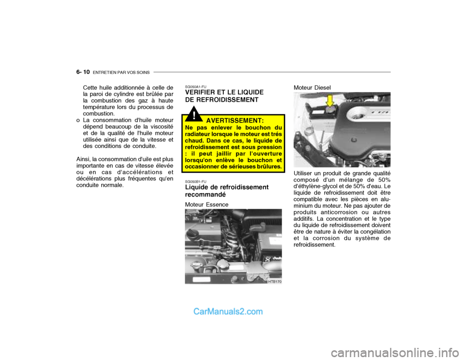 Hyundai Getz 2003 Manuel du propriétaire (in French) 6- 10 ENTRETIEN PAR VOS SOINS
!
Utiliser un produit de grande qualité
composé dun mélange de 50% déthylène-glycol et de 50% deau. Le liquide de refroidissement doit êtrecompatible avec les p Hyundai Getz 2003 Manuel du propriétaire (in French) 6- 10 ENTRETIEN PAR VOS SOINS
!
Utiliser un produit de grande qualité
composé dun mélange de 50% déthylène-glycol et de 50% deau. Le liquide de refroidissement doit êtrecompatible avec les p