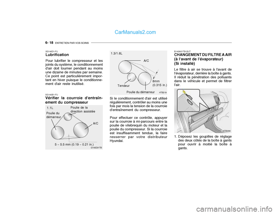 Hyundai Getz 2003 Manuel du propriétaire (in French) 6- 18 ENTRETIEN PAR VOS SOINS
HTB290
B145A01TB-GUT CHANGEMENT DU FILTRE A AIR (à lavant de lévaporateur) (Si installé) Le filtre à air se trouve à lavant de lévaporateur, derrière la boît Hyundai Getz 2003 Manuel du propriétaire (in French) 6- 18 ENTRETIEN PAR VOS SOINS
HTB290
B145A01TB-GUT CHANGEMENT DU FILTRE A AIR (à lavant de lévaporateur) (Si installé) Le filtre à air se trouve à lavant de lévaporateur, derrière la boît