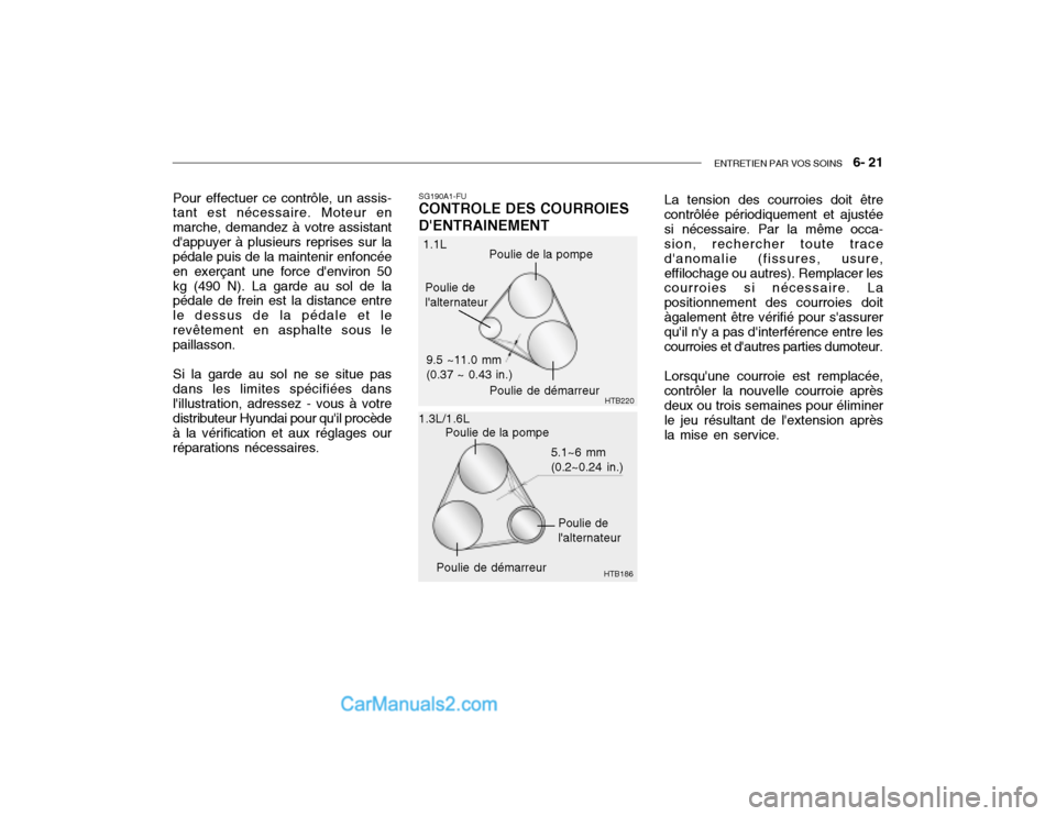 Hyundai Getz 2003 Manuel du propriétaire (in French) ENTRETIEN PAR VOS SOINS 6- 21
Pour effectuer ce contrôle, un assis- tant est nécessaire. Moteur en marche, demandez à votre assistantdappuyer à plusieurs reprises sur la pédale puis de la main Hyundai Getz 2003 Manuel du propriétaire (in French) ENTRETIEN PAR VOS SOINS 6- 21
Pour effectuer ce contrôle, un assis- tant est nécessaire. Moteur en marche, demandez à votre assistantdappuyer à plusieurs reprises sur la pédale puis de la main