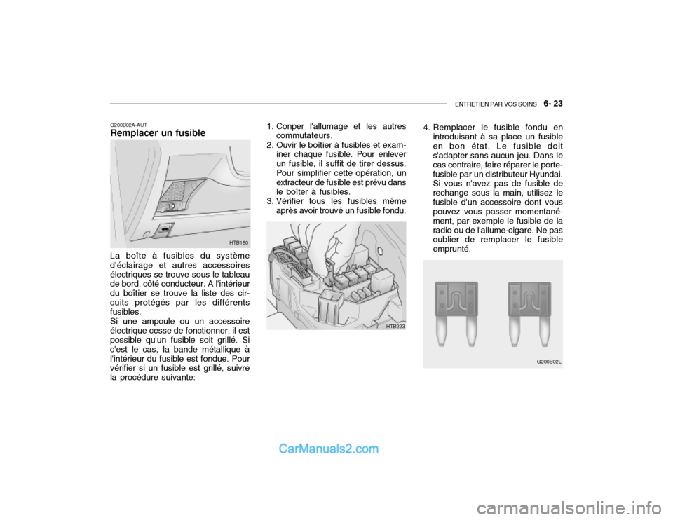 Hyundai Getz 2003 Manuel du propriétaire (in French) ENTRETIEN PAR VOS SOINS 6- 23
G200B02A-AUT Remplacer un fusible 1. Conper lallumage et les autres
commutateurs.
2. Ouvir le boîtier à fusibles et exam- iner chaque fusible. Pour enlever un fusibl Hyundai Getz 2003 Manuel du propriétaire (in French) ENTRETIEN PAR VOS SOINS 6- 23
G200B02A-AUT Remplacer un fusible 1. Conper lallumage et les autres
commutateurs.
2. Ouvir le boîtier à fusibles et exam- iner chaque fusible. Pour enlever un fusibl