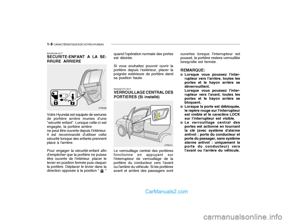 Hyundai Getz 2003 Manuel du propriétaire (in French) 1- 8 CARACTÉRISTIQUES DE VOTRE HYUNDAI
B040E03A-AUT SECURITE-ENFANT A LA SE- RRURE ARRIERE Votre Hyundai est equipée de serrures
de portière arrière munies dune "sécurité enfant". Lorsque cell Hyundai Getz 2003 Manuel du propriétaire (in French) 1- 8 CARACTÉRISTIQUES DE VOTRE HYUNDAI
B040E03A-AUT SECURITE-ENFANT A LA SE- RRURE ARRIERE Votre Hyundai est equipée de serrures
de portière arrière munies dune "sécurité enfant". Lorsque cell