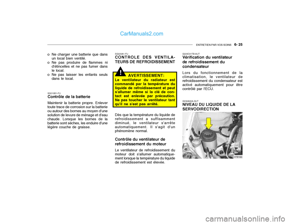 Hyundai Getz 2003 Manuel du propriétaire (in French) ENTRETIEN PAR VOS SOINS 6- 25
!
SG210B1-FU Contrôle de la batterie Maintenir la batterie propre. Enlever
toute trace de corrosion sur la batterie ou autour des bornes au moyen dune solution de lev Hyundai Getz 2003 Manuel du propriétaire (in French) ENTRETIEN PAR VOS SOINS 6- 25
!
SG210B1-FU Contrôle de la batterie Maintenir la batterie propre. Enlever
toute trace de corrosion sur la batterie ou autour des bornes au moyen dune solution de lev