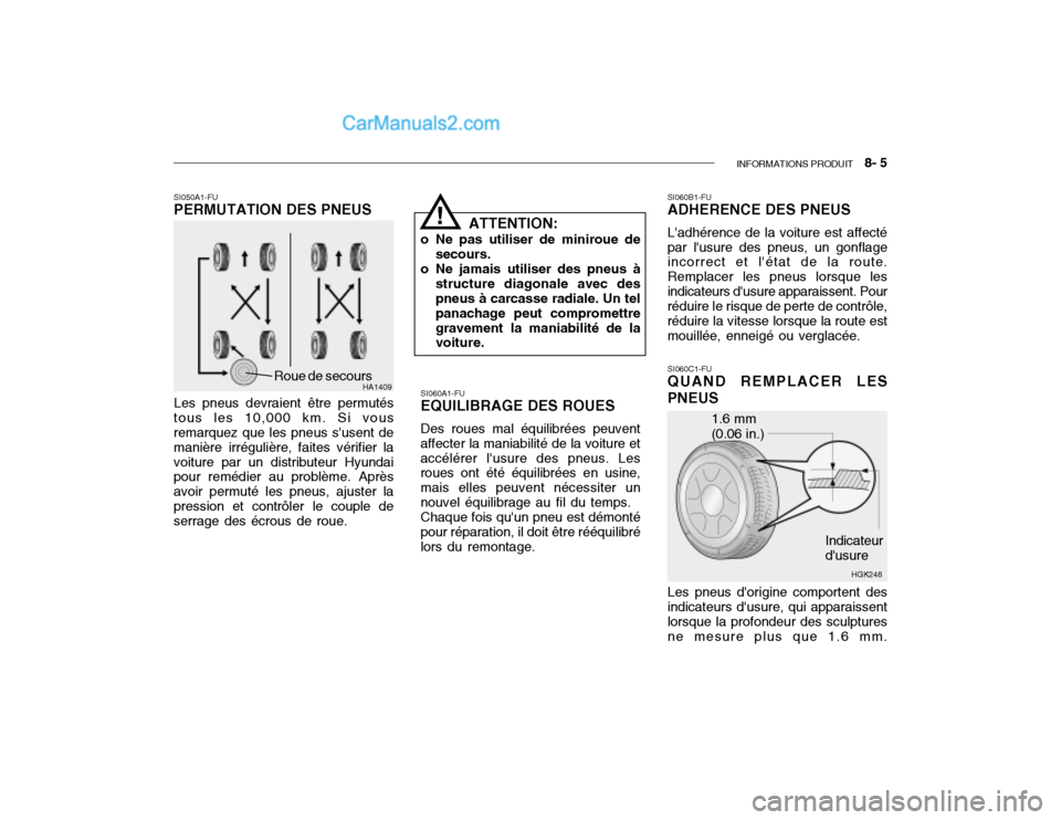 Hyundai Getz 2003 Manuel du propriétaire (in French) INFORMATIONS PRODUIT 8- 5
HA1409Roue de secours
SI060A1-FU EQUILIBRAGE DES ROUES Des roues mal équilibrées peuvent
affecter la maniabilité de la voiture et accélérer lusure des pneus. Les roue Hyundai Getz 2003 Manuel du propriétaire (in French) INFORMATIONS PRODUIT 8- 5
HA1409Roue de secours
SI060A1-FU EQUILIBRAGE DES ROUES Des roues mal équilibrées peuvent
affecter la maniabilité de la voiture et accélérer lusure des pneus. Les roue