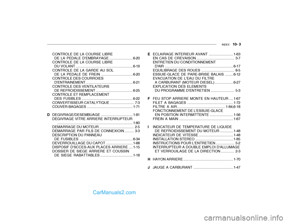 Hyundai Getz 2003  Manuel du propriétaire (in French) INDEX   10- 3
CONTROLE DE LA COURSE LIBRE
DE LA PEDALE  DEMBRAYAGE.......................6-20
CONTROLE DE LA COURSE LIBRE DU VOLANT ........................................................ 6-19
CONTR