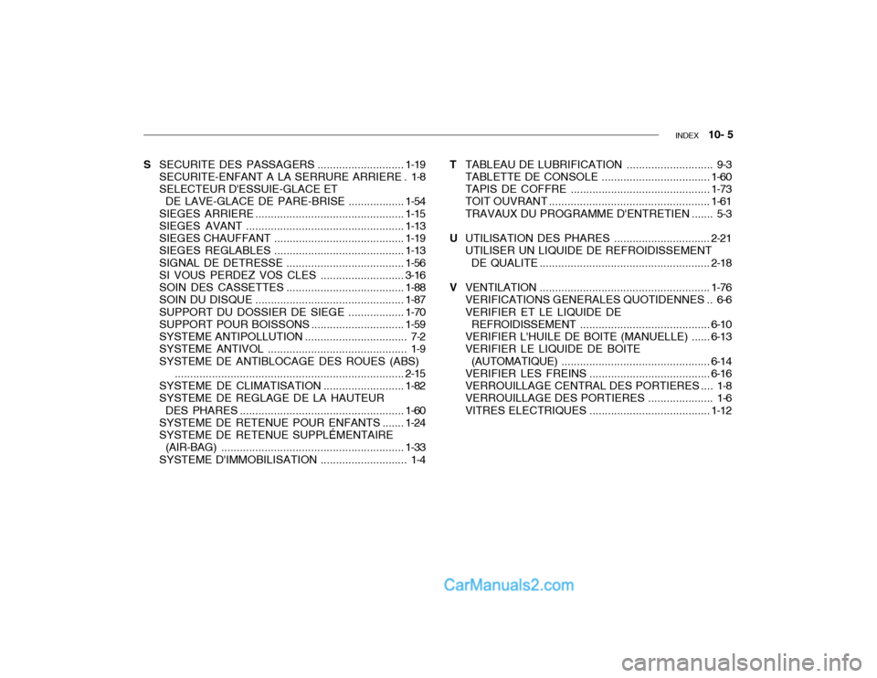 Hyundai Getz 2003  Manuel du propriétaire (in French) INDEX   10- 5
S SECURITE DES  PASSAGERS ............................ 1-19
SECURITE-ENFANT A LA SERRURE ARRIERE . 1-8 SELECTEUR DESSUIE-GLACE ET DE LAVE-GLACE DE  PARE-BRISE .................. 1-54
SI