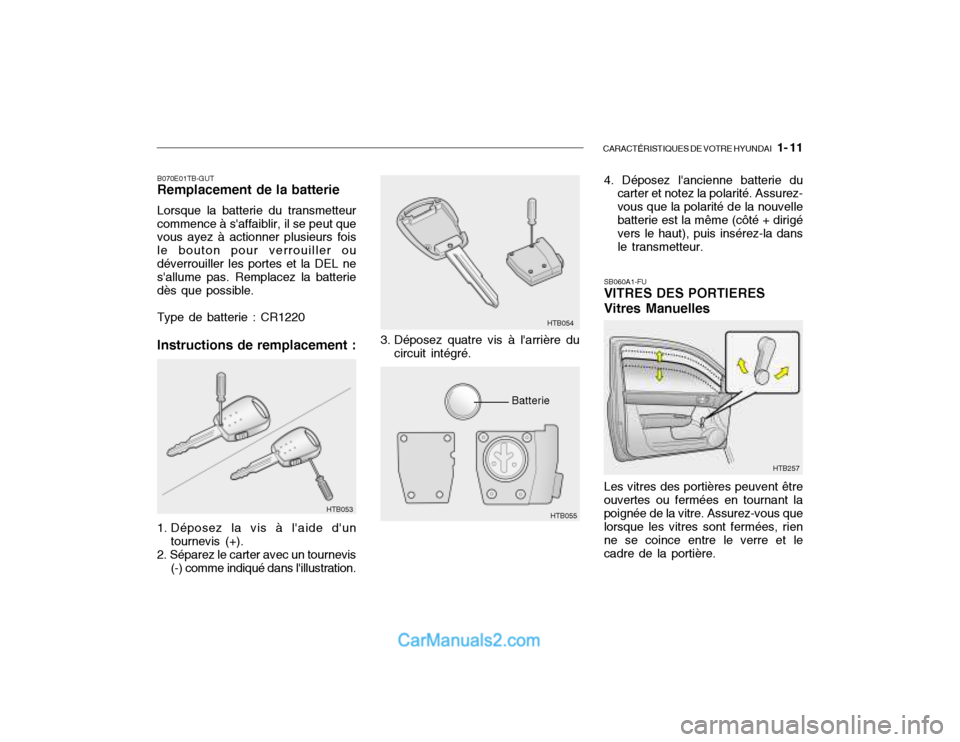 Hyundai Getz 2003 Manuel du propriétaire (in French) CARACTÉRISTIQUES DE VOTRE HYUNDAI 1- 11
B070E01TB-GUT Remplacement de la batterie Lorsque la batterie du transmetteur commence à saffaiblir, il se peut que vous ayez à actionner plusieurs fois l Hyundai Getz 2003 Manuel du propriétaire (in French) CARACTÉRISTIQUES DE VOTRE HYUNDAI 1- 11
B070E01TB-GUT Remplacement de la batterie Lorsque la batterie du transmetteur commence à saffaiblir, il se peut que vous ayez à actionner plusieurs fois l