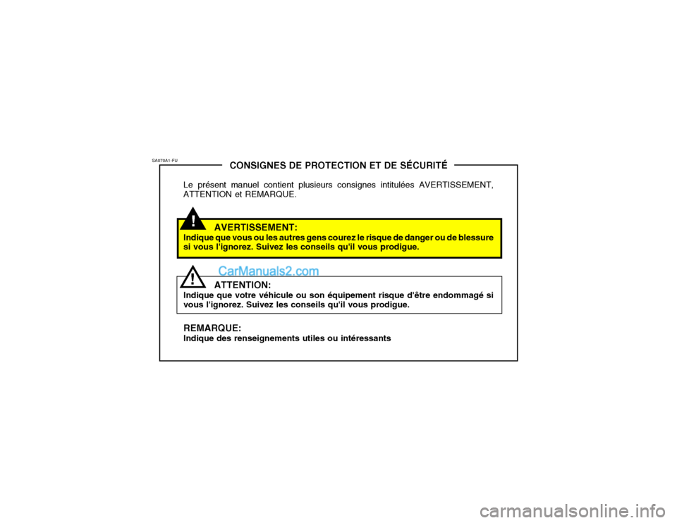 Hyundai Getz 2003 Manuel du propriétaire (in French) !
CONSIGNES DE PROTECTION ET DE SÉCURITÉ
Le présent manuel contient plusieurs consignes intitulées AVERTISSEMENT, ATTENTION et REMARQUE.
AVERTISSEMENT:
Indique que vous ou les autres gens courez l Hyundai Getz 2003 Manuel du propriétaire (in French) !
CONSIGNES DE PROTECTION ET DE SÉCURITÉ
Le présent manuel contient plusieurs consignes intitulées AVERTISSEMENT, ATTENTION et REMARQUE.
AVERTISSEMENT:
Indique que vous ou les autres gens courez l