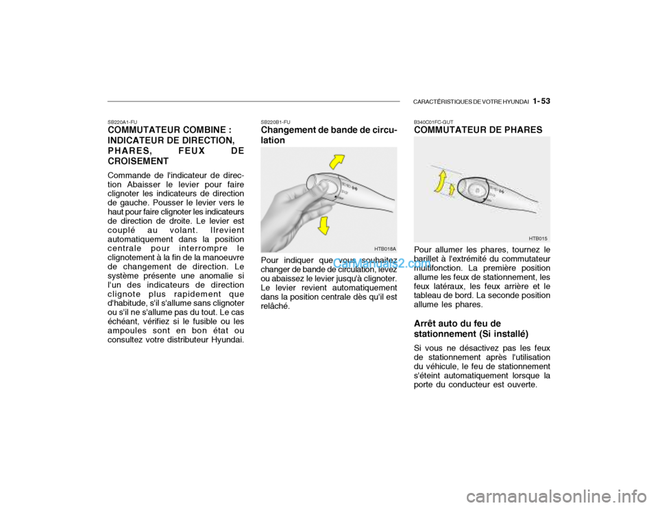 Hyundai Getz 2003 Manuel du propriétaire (in French) CARACTÉRISTIQUES DE VOTRE HYUNDAI 1- 53
SB220B1-FU Changement de bande de circu-
lation
Pour indiquer que vous souhaitez
changer de bande de circulation, levez ou abaissez le levier jusquà cligno Hyundai Getz 2003 Manuel du propriétaire (in French) CARACTÉRISTIQUES DE VOTRE HYUNDAI 1- 53
SB220B1-FU Changement de bande de circu-
lation
Pour indiquer que vous souhaitez
changer de bande de circulation, levez ou abaissez le levier jusquà cligno