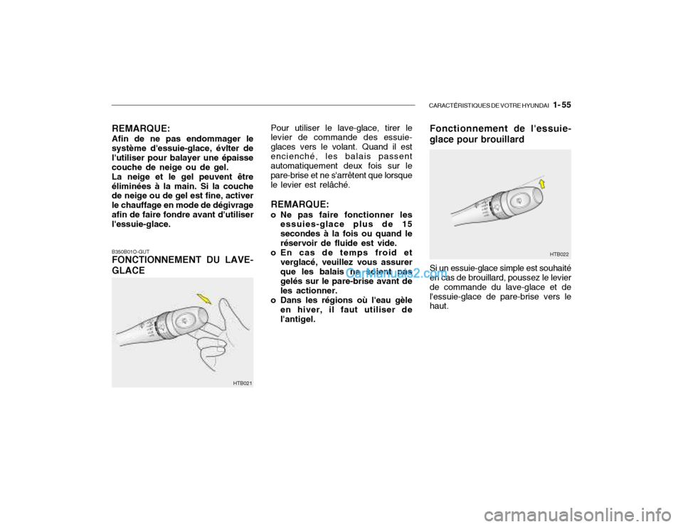 Hyundai Getz 2003 Manuel du propriétaire (in French) CARACTÉRISTIQUES DE VOTRE HYUNDAI 1- 55
B350B01O-GUT FONCTIONNEMENT DU LAVE- GLACE Pour utiliser le lave-glace, tirer le
levier de commande des essuie- glaces vers le volant. Quand il estencienché Hyundai Getz 2003 Manuel du propriétaire (in French) CARACTÉRISTIQUES DE VOTRE HYUNDAI 1- 55
B350B01O-GUT FONCTIONNEMENT DU LAVE- GLACE Pour utiliser le lave-glace, tirer le
levier de commande des essuie- glaces vers le volant. Quand il estencienché